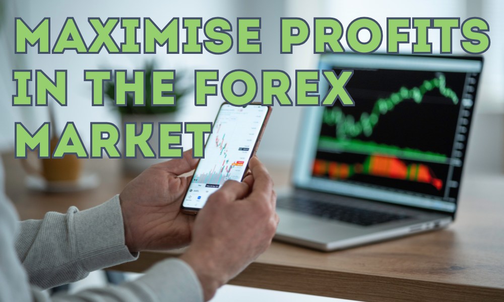 Maximise Profits in the Forex Market