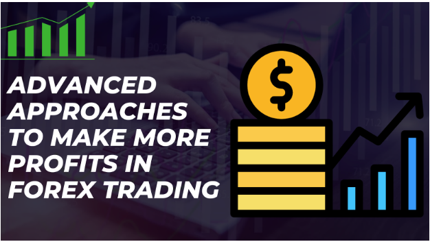 Advanced Approaches to Make More Profits in Forex Trading